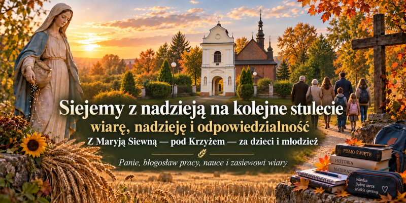 Siejemy z nadzieją na kolejne stulecie
wiarę, nadzieję i odpowiedzialność: Z Maryją Siewną — pod Krzyżem — za dzieci i młodzież. Panie, błogosław pracy, nauce i zasiewowi wiary